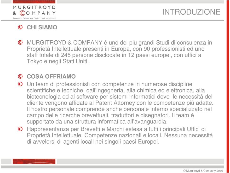 COSA OFFRIAMO Un team di professionisti con competenze in numerose discipline scientifiche e tecniche, dall'ingegneria, alla chimica ed elettronica, alla biotecnologia ed al software per sistemi