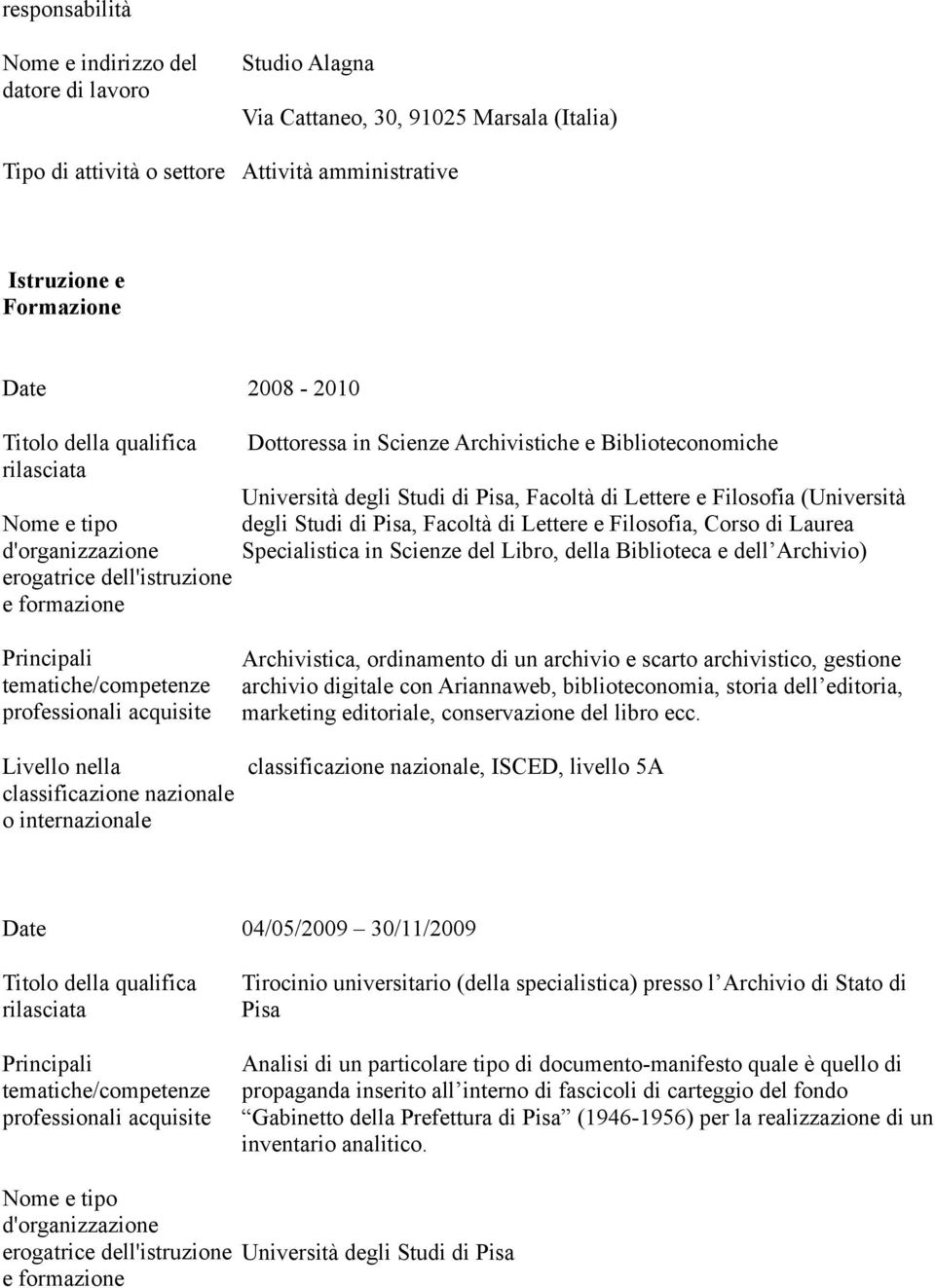 in Scienze del Libro, della Biblioteca e dell Archivio) Archivistica, ordinamento di un archivio e scarto archivistico, gestione archivio digitale con Ariannaweb, biblioteconomia, storia dell