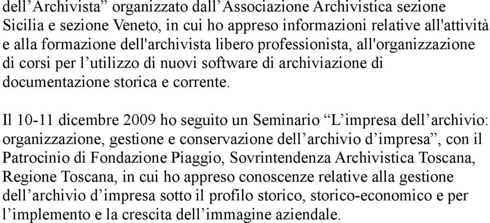 Il 10-11 dicembre 2009 ho seguito un Seminario L impresa dell archivio: organizzazione, gestione e conservazione dell archivio d impresa, con il Patrocinio di Fondazione Piaggio,