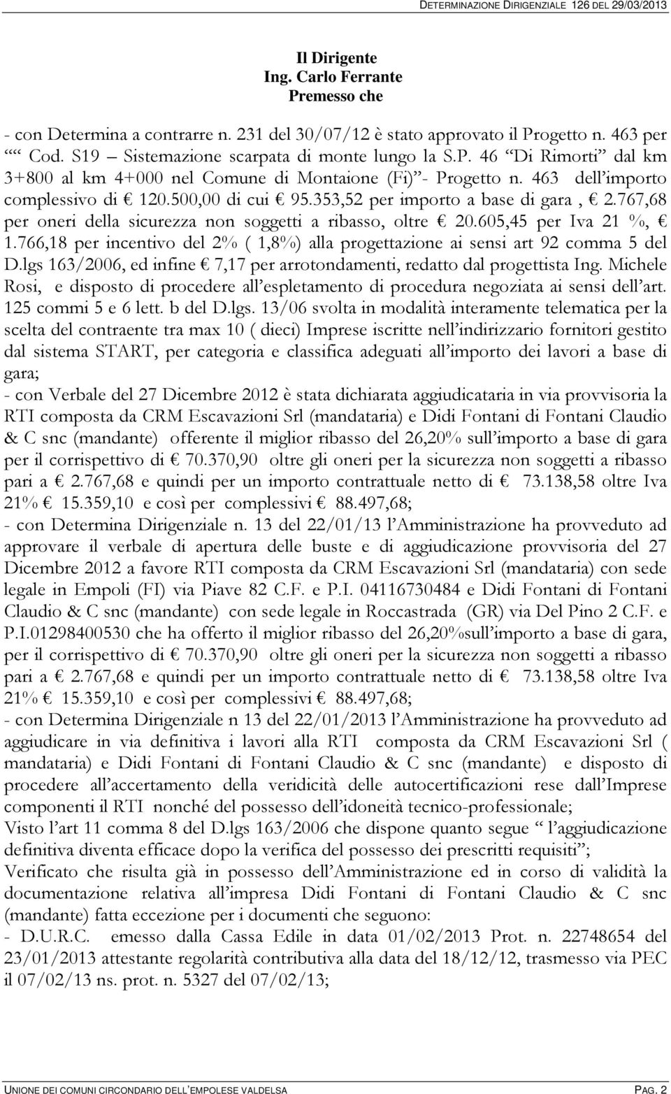 766,18 per incentivo del 2% ( 1,8%) alla progettazione ai sensi art 92 comma 5 del D.lgs 163/2006, ed infine 7,17 per arrotondamenti, redatto dal progettista Ing.