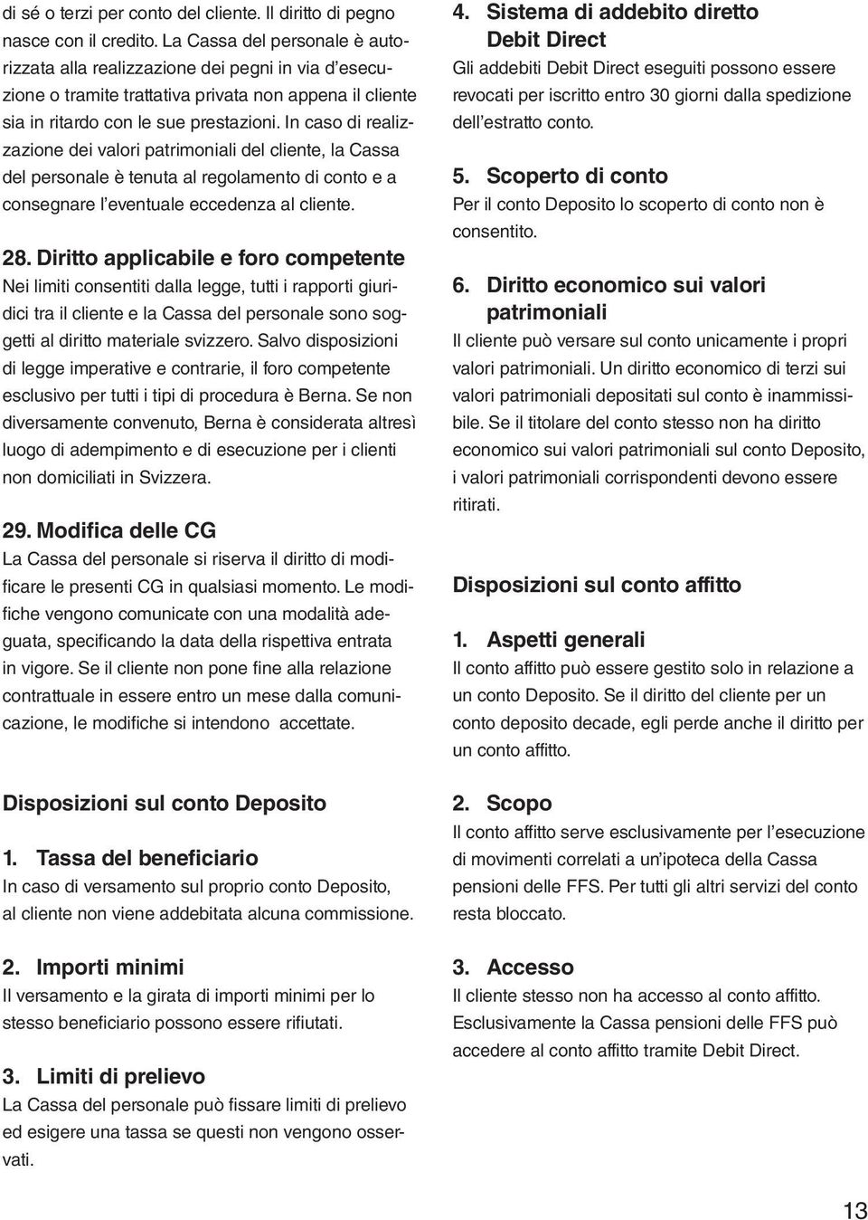 In caso di realizzazione dei valori patrimoniali del cliente, la Cassa del personale è tenuta al regolamento di conto e a consegnare l eventuale eccedenza al cliente. 28.