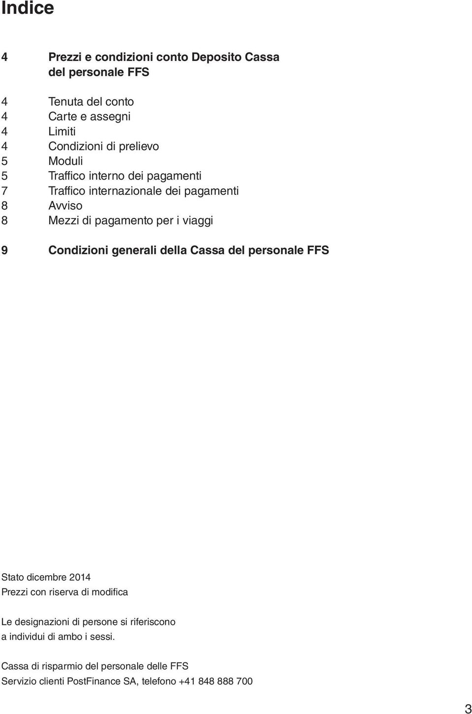 9 Condizioni generali della Cassa del personale FFS Stato dicembre 2014 Prezzi con riserva di modifica Le designazioni di persone si