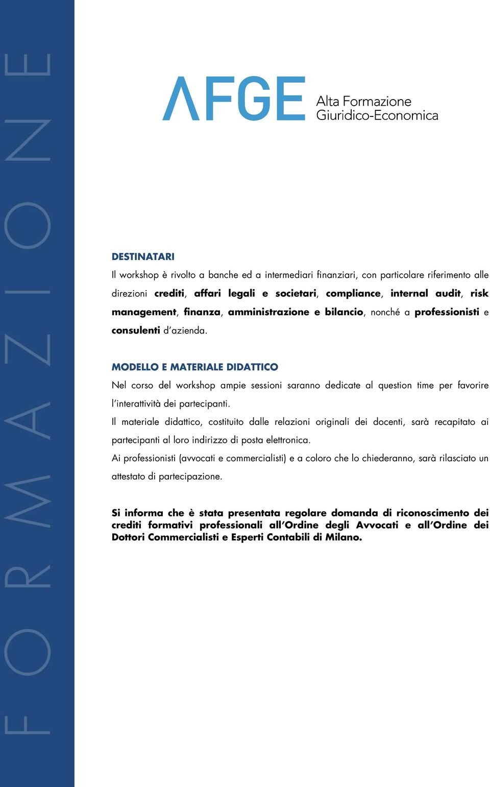 MODELLO E MATERIALE DIDATTICO Nel corso del workshop ampie sessioni saranno dedicate al question time per favorire l interattività dei partecipanti.