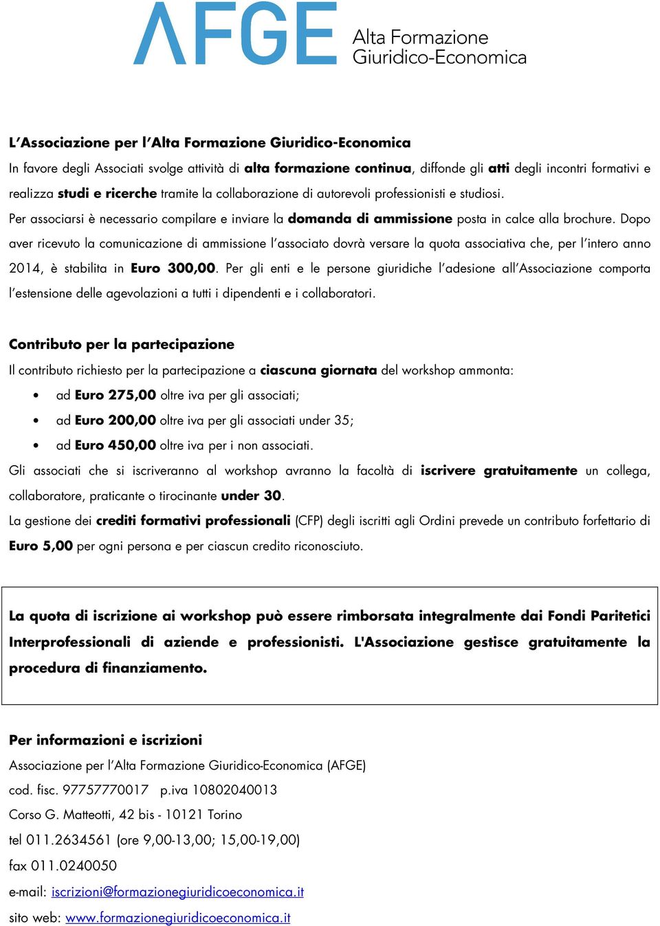 Dopo aver ricevuto la comunicazione di ammissione l associato dovrà versare la quota associativa che, per l intero anno 2014, è stabilita in Euro 300,00.