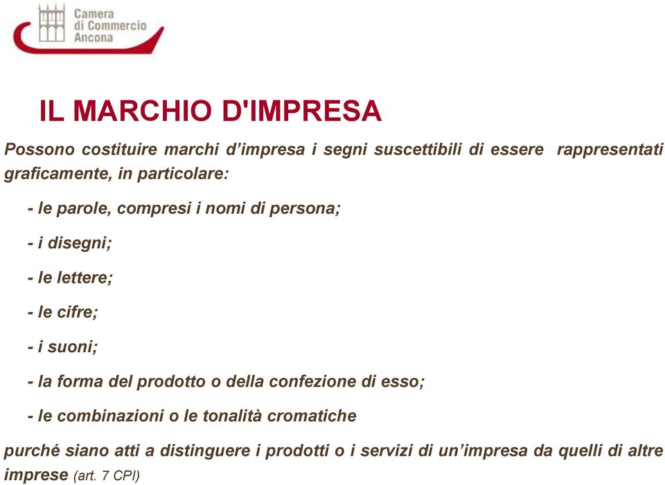 - i suoni; - la forma del prodotto o della confezione di esso; - le combinazioni o le tonalità cromatiche