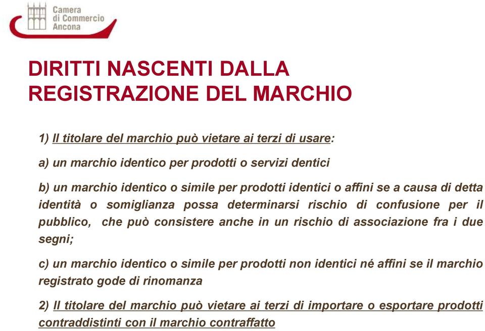 il pubblico, che può consistere anche in un rischio di associazione fra i due segni; c) un marchio identico o simile per prodotti non identici né affini se il