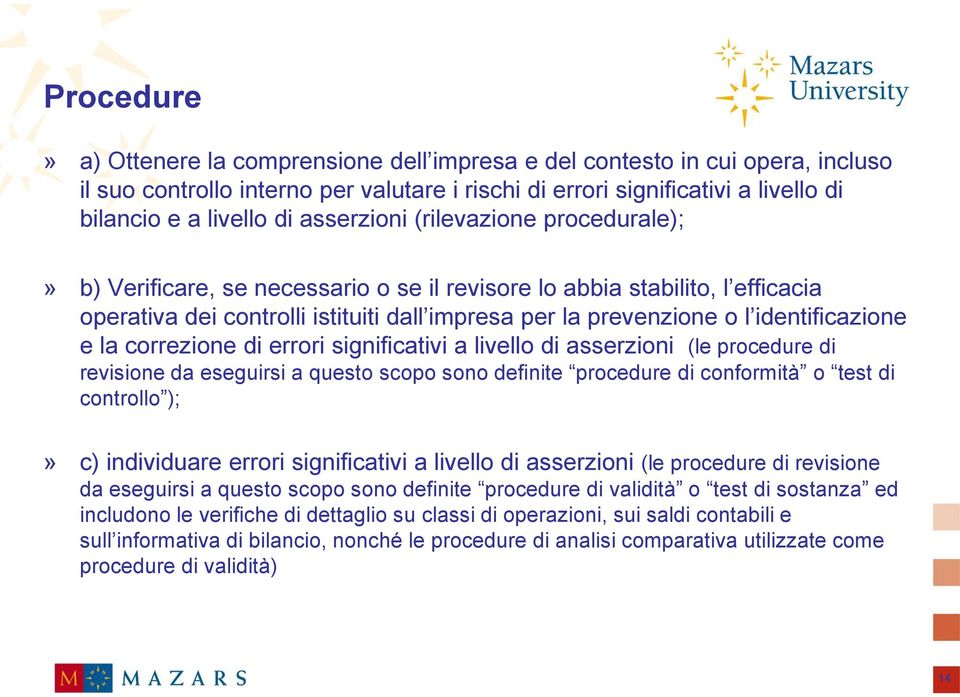 identificazione e la correzione di errori significativi a livello di asserzioni (le procedure di revisione da eseguirsi a questo scopo sono definite procedure di conformità o test di controllo );» c)