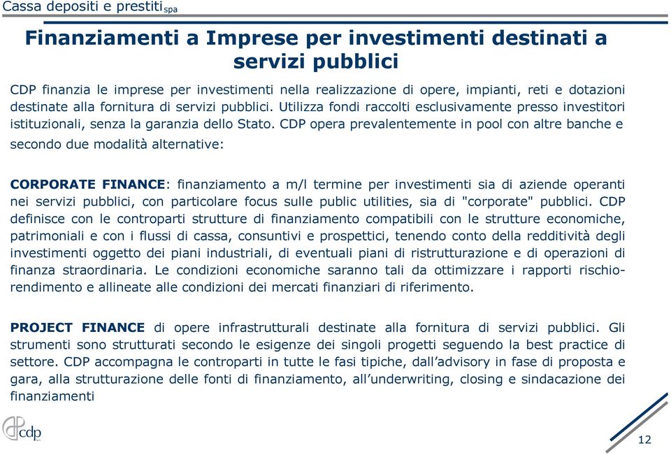 CDP opera prevalentemente in pool con altre banche e secondo due modalità alternative: CORPORATE FINANCE: finanziamento a m/l termine per investimenti sia di aziende operanti nei servizi pubblici,