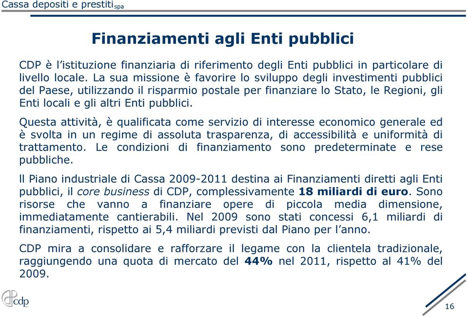 Questa attività, è qualificata come servizio di interesse economico generale ed è svolta in un regime di assoluta trasparenza, di accessibilità e uniformità di trattamento.