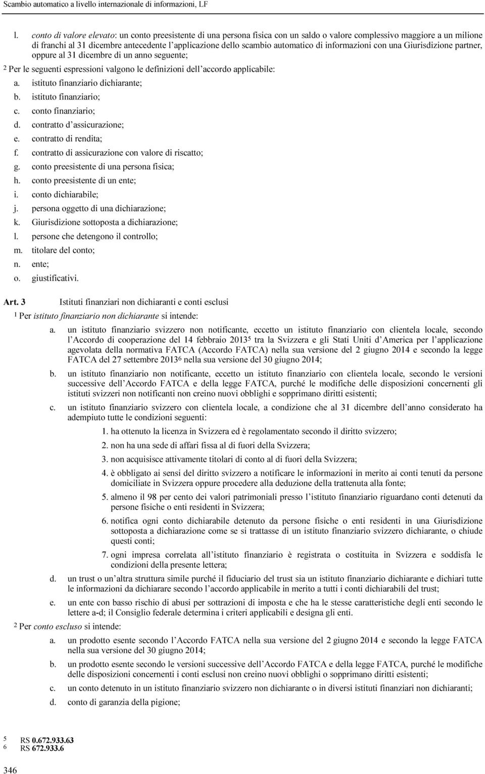 istituto finanziario dichiarante; b. istituto finanziario; c. conto finanziario; d. contratto d assicurazione; e. contratto di rendita; f. contratto di assicurazione con valore di riscatto; g.