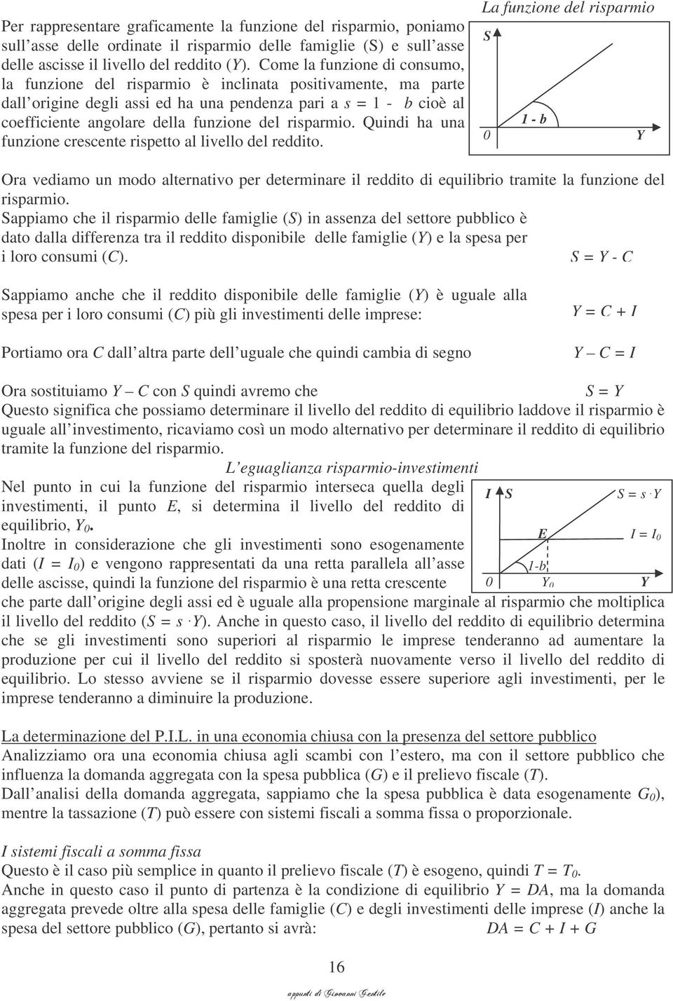 Qund ha una funzone crescente rspetto al lvello del reddto. La funzone del rsparmo S 1 - b 0 Y Ora vedamo un modo alternatvo per determnare l reddto d equlbro tramte la funzone del rsparmo.