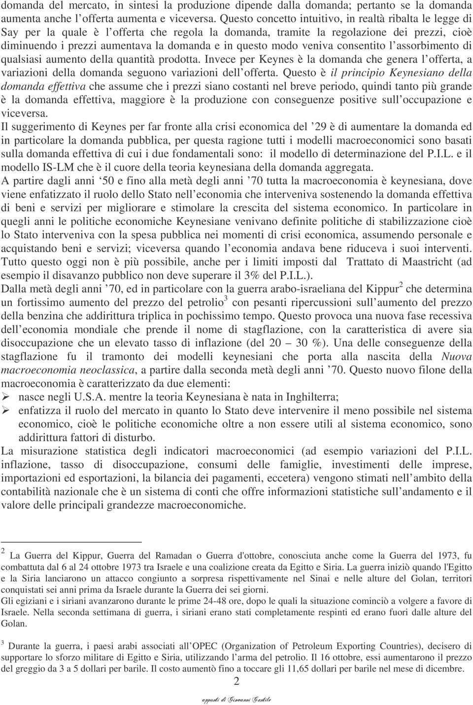 consentto l assorbmento d qualsas aumento della quanttà prodotta. Invece per Keynes è la domanda che genera l offerta, a varazon della domanda seguono varazon dell offerta.