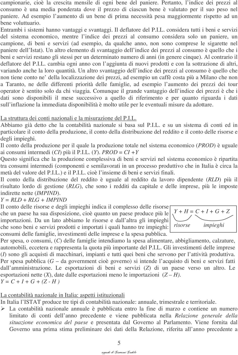 consdera tutt ben e servz del sstema economco, mentre l ndce de prezz al consumo consdera solo un panere, un campone, d ben e servz (ad esempo, da qualche anno, non sono comprese le sgarette nel