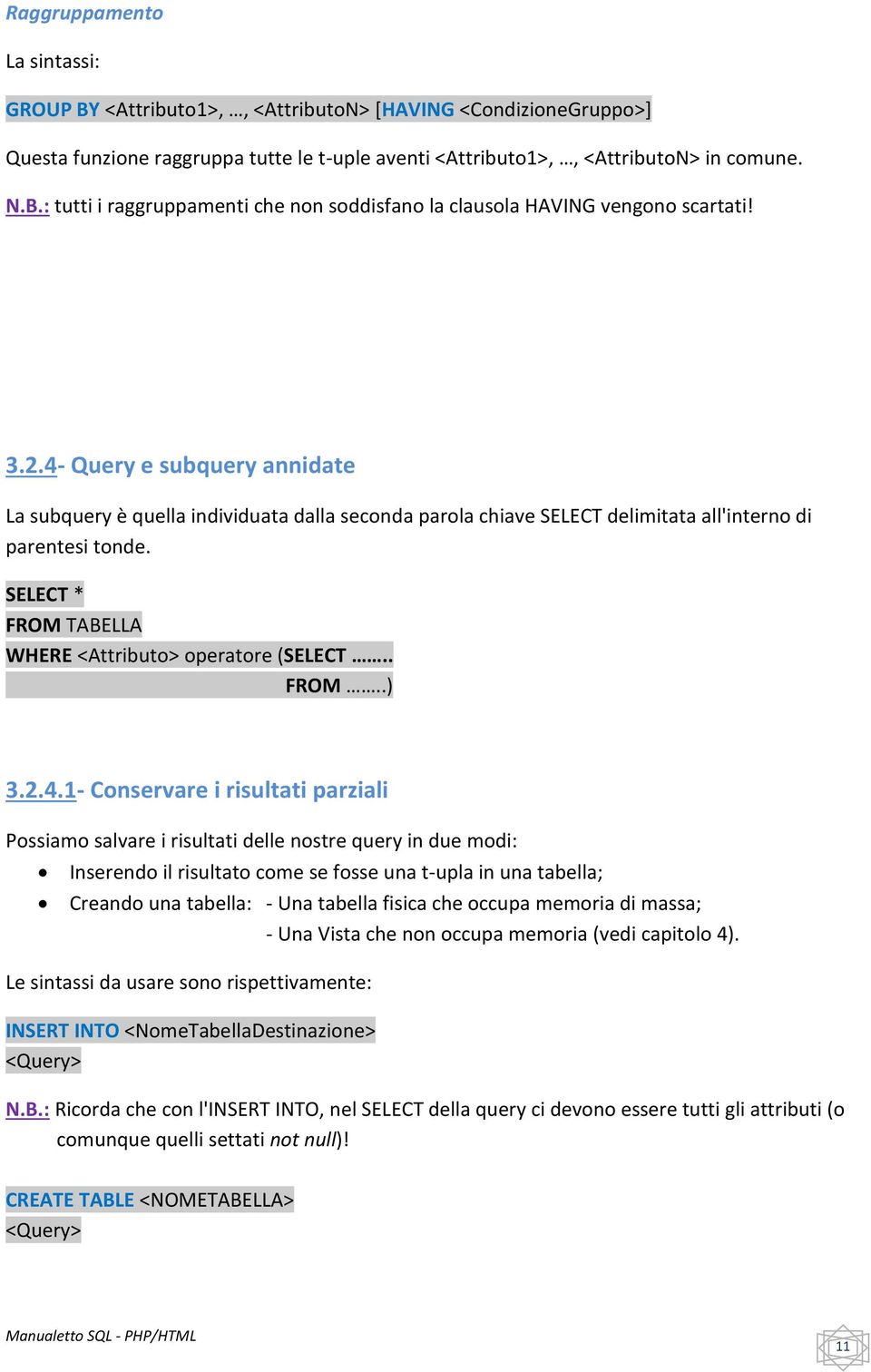 SELECT * FROM TABELLA WHERE <Attributo> operatore (SELECT.. FROM..) 3.2.4.