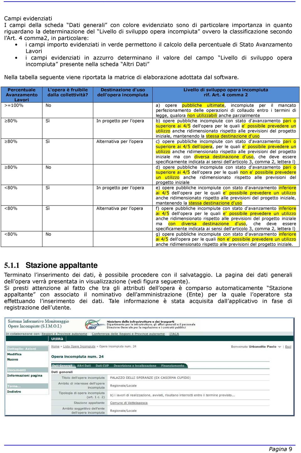 4 comma2, in particolare: i campi importo evidenziati in verde permettono il calcolo della percentuale di Stato Avanzamento Lavori i campi evidenziati in azzurro determinano il valore del campo