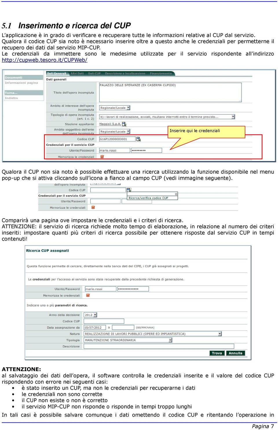 Le credenziali da immettere sono le medesime utilizzate per il servizio rispondente all indirizzo http://cupweb.tesoro.