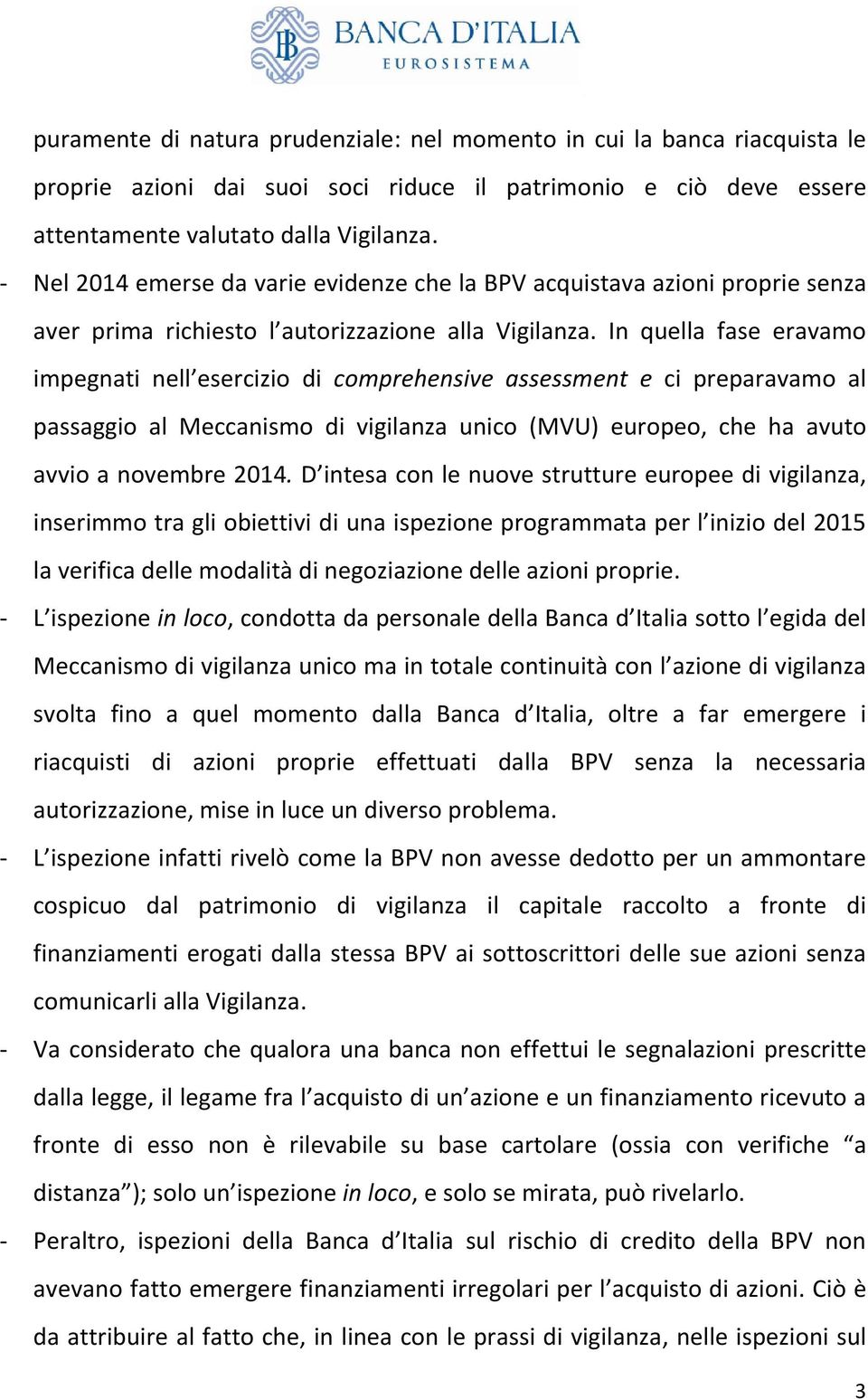 In quella fase eravamo impegnati nell esercizio di comprehensive assessment e ci preparavamo al passaggio al Meccanismo di vigilanza unico (MVU) europeo, che ha avuto avvio a novembre 2014.