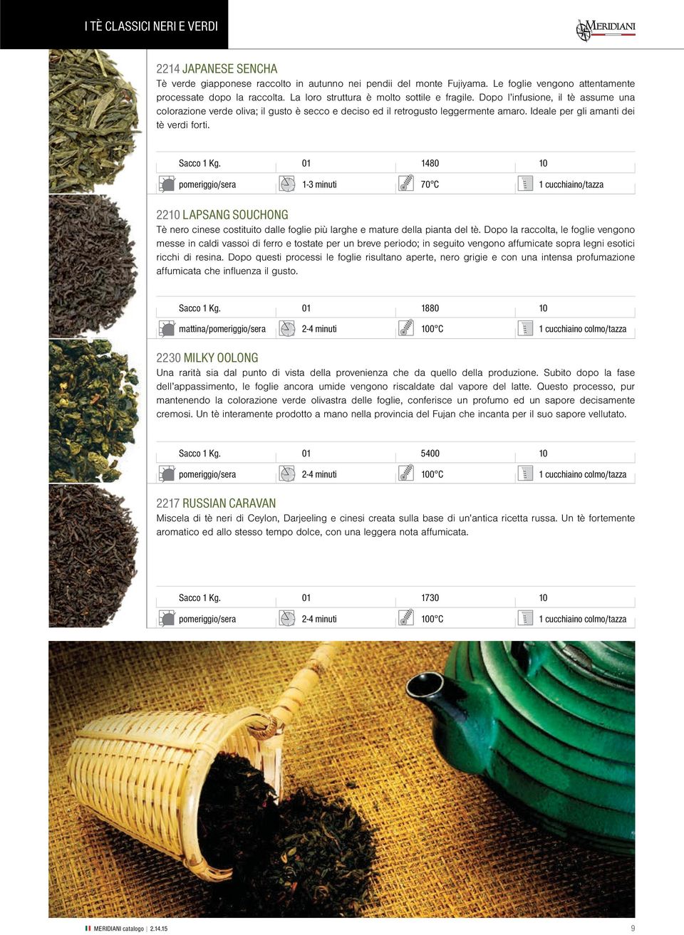 Ideale per gli amanti dei tè verdi forti. 1480 pomeriggio/sera 1-3 minuti 70 C 1 cucchiaino/tazza 22 LAPSANG SOUCHONG Tè nero cinese costituito dalle foglie più larghe e mature della pianta del tè.