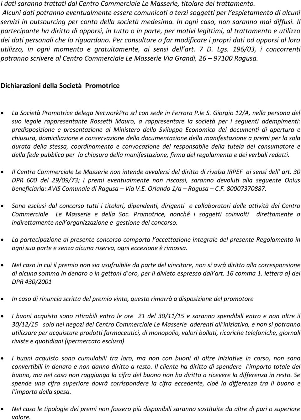 Il partecipante ha diritto di opporsi, in tutto o in parte, per motivi legittimi, al trattamento e utilizzo dei dati personali che lo riguardano.