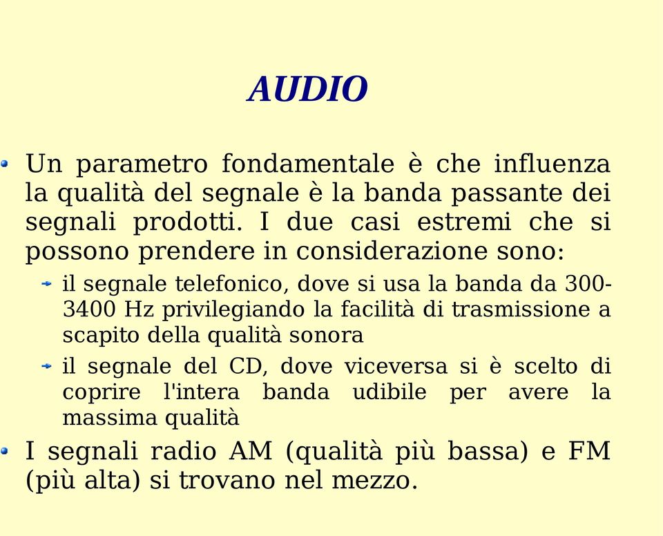 Hz privilegiando la facilità di trasmissione a scapito della qualità sonora il segnale del CD, dove viceversa si è scelto di