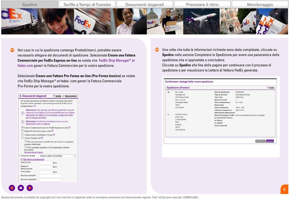 Selezionate Creare una Fattura Pro-Forma on-line (Pro-Forma Invoice) se volete che FedEx Ship Manager at fedex. com generi la Fattura Commerciale Pro-Forma per la vostra spedizione.