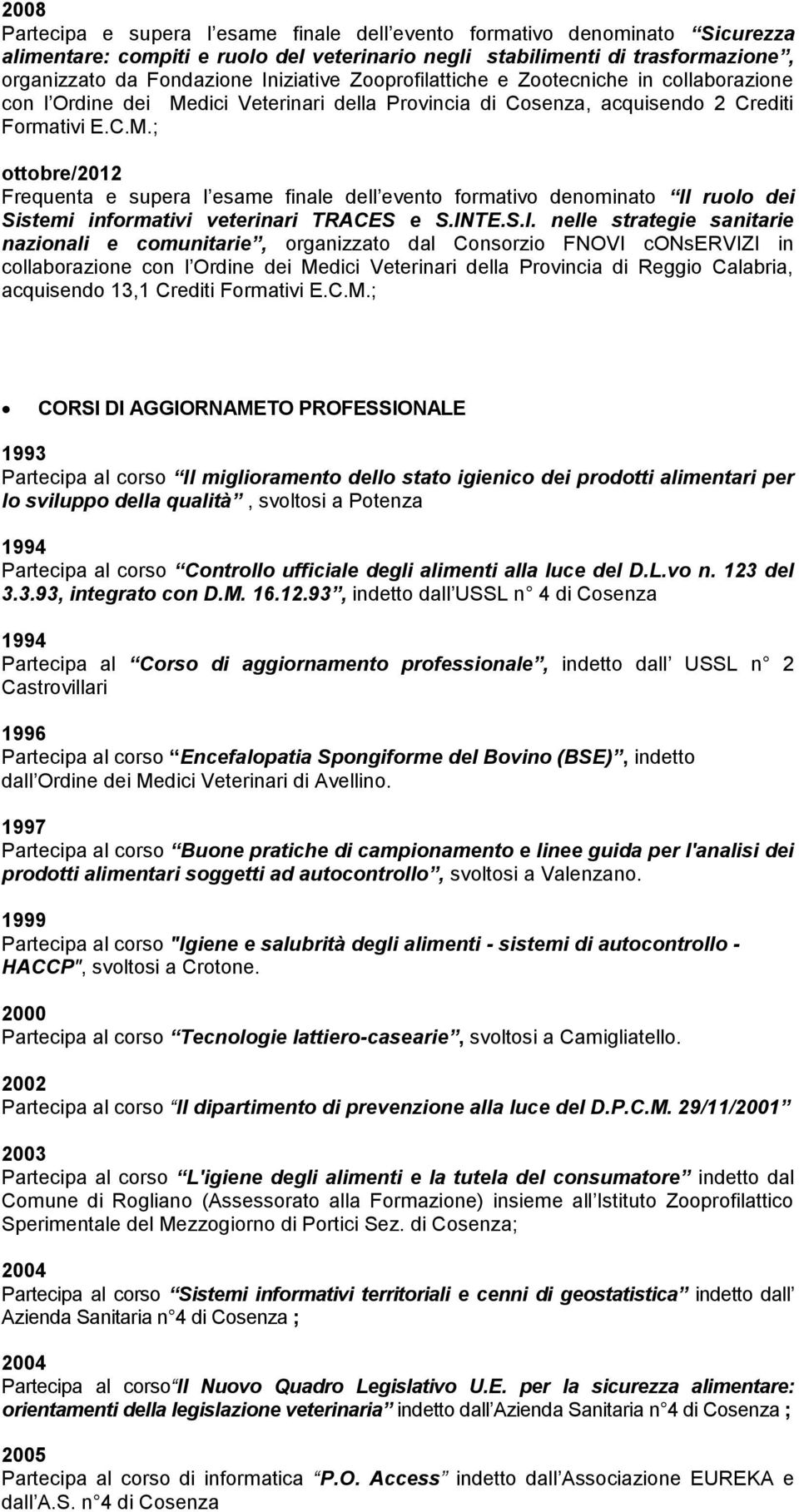 dici Veterinari della Provincia di Cosenza, acquisendo 2 Crediti Formativi E.C.M.