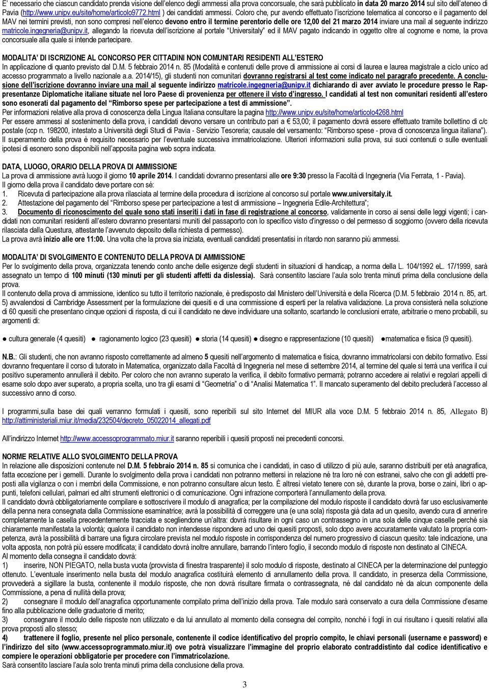 Coloro che, pur avendo effettuato l iscrizione telematica al concorso e il pagamento del MAV nei termini previsti, non sono compresi nell elenco devono entro il termine perentorio delle ore 12,00 del