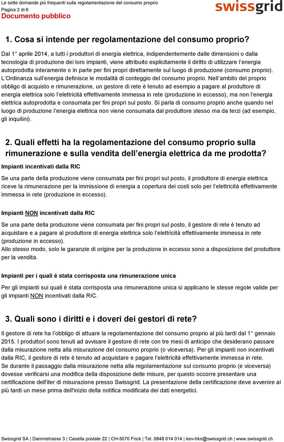 utilizzare l energia autoprodotta interamente o in parte per fini propri direttamente sul luogo di produzione (consumo proprio).