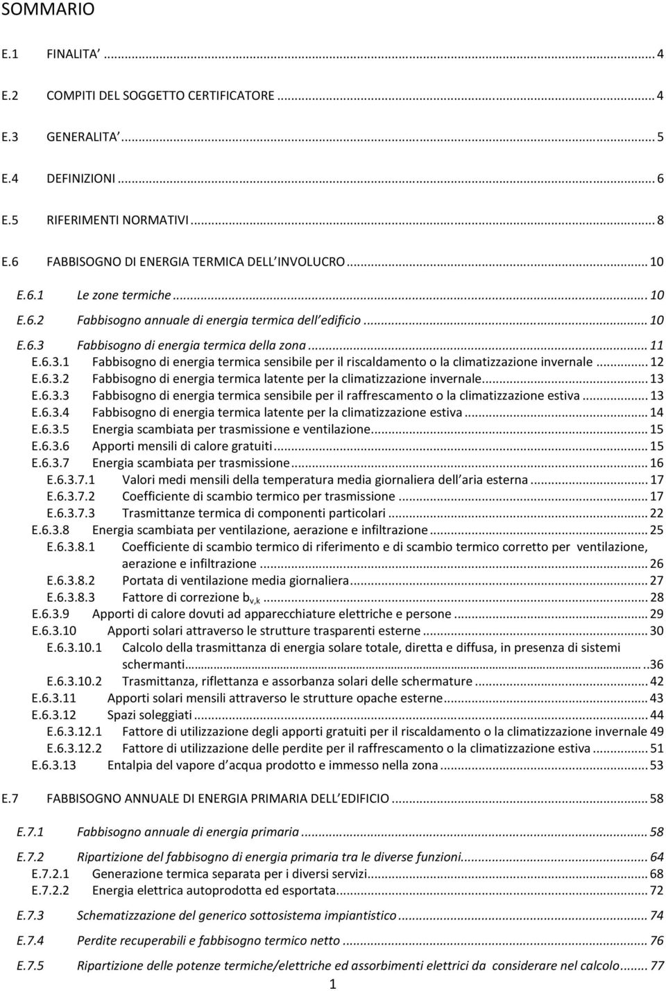 .. 13.6.3.3 Fabbisogno di energia termica sensibile per il raffrescamento o la climatizzazione estiva... 13.6.3.4 Fabbisogno di energia termica latente per la climatizzazione estiva... 14.6.3.5 nergia scambiata per trasmissione e ventilazione.