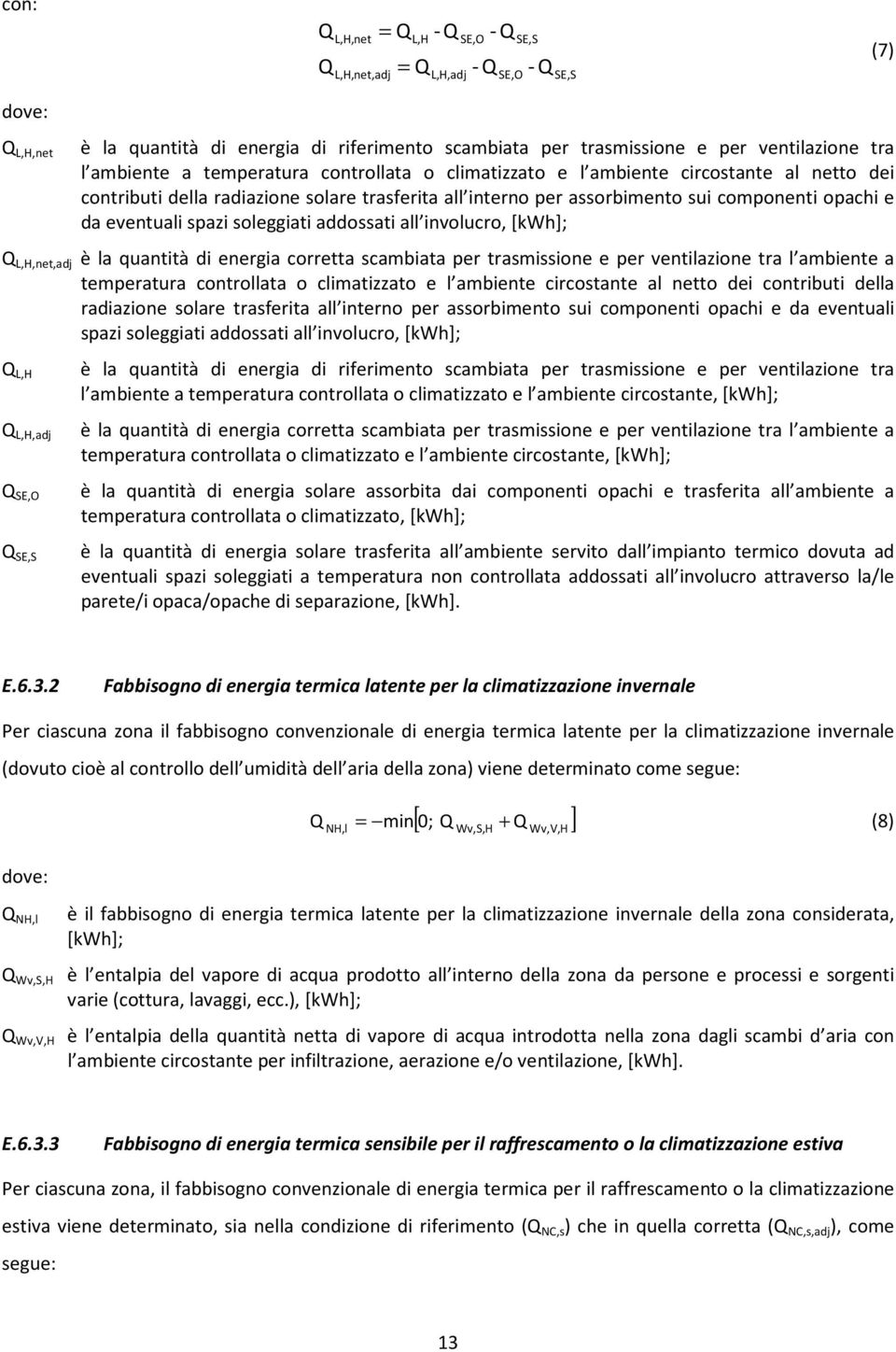 addossati all involucro, [kwh]; L,H,net,adj è la quantità di energia corretta scambiata per trasmissione e per ventilazione tra l ambiente a temperatura  addossati all involucro, [kwh]; L,H è la