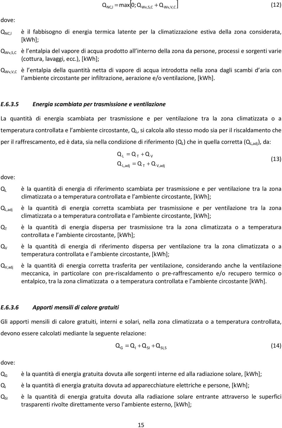 ), [kwh]; Wv,V,C è l entalpia della quantità netta di vapore di acqua introdotta nella zona dagli scambi d aria con l ambiente circostante per infiltrazione, aerazione e/o ventilazione, [kwh]..6.3.