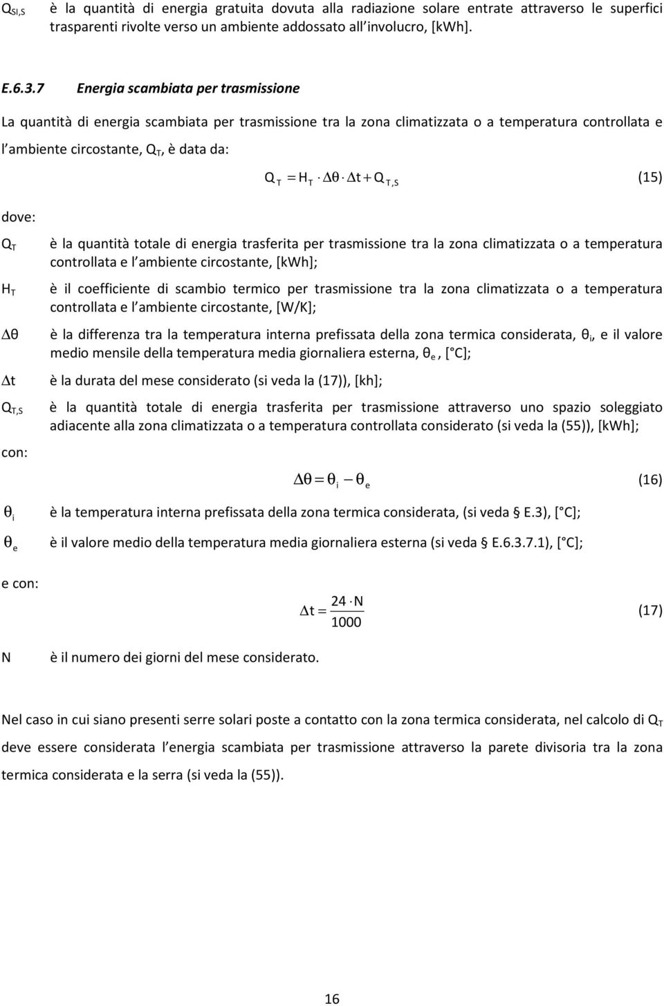 T,S T H T θ t T,S con: θ i θ e è la quantità totale di energia trasferita per trasmissione tra la zona climatizzata o a temperatura controllata e l ambiente circostante, [kwh]; è il coefficiente di