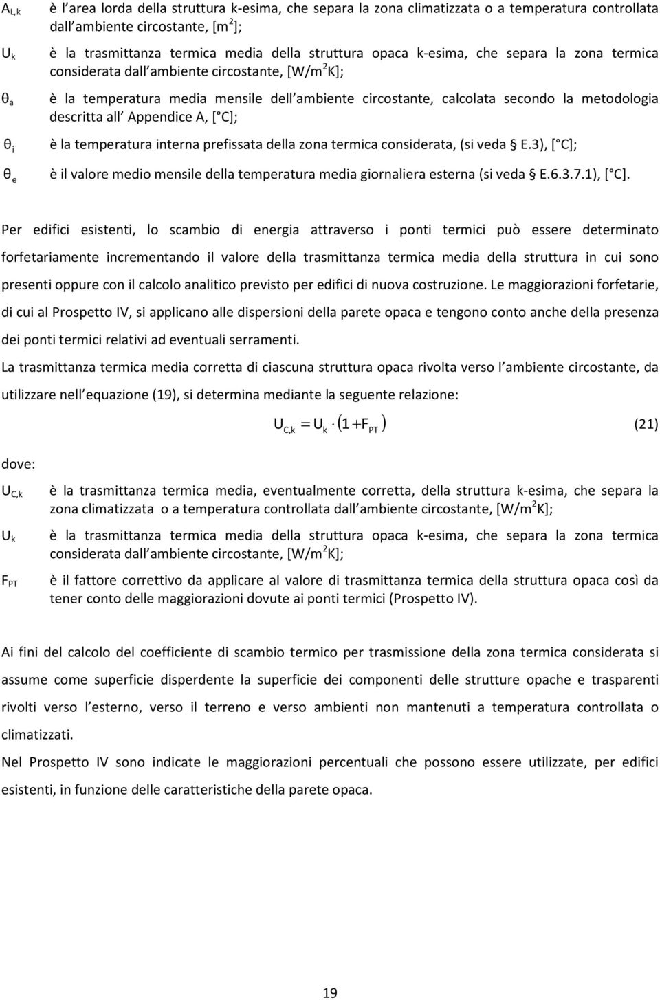 descritta all Appendice A, [ C]; è la temperatura interna prefissata della zona termica considerata, (si veda.3), [ C]; è il valore medio mensile della temperatura media giornaliera esterna (si veda.