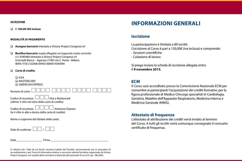 Poma - Milano IBAN: IT58 Z 02008 09403 00000 9340484 Carta di credito VISA MASTERCARD AMERICAN EXPRESS Numero di carta: Codice di sicurezza: Visa e Mastercard (ultime 3 cifre nel retro della carta di