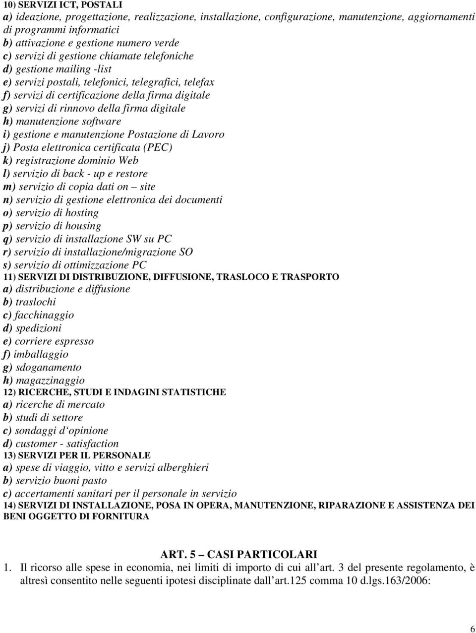 firma digitale h) manutenzione software i) gestione e manutenzione Postazione di Lavoro j) Posta elettronica certificata (PEC) k) registrazione dominio Web l) servizio di back - up e restore m)