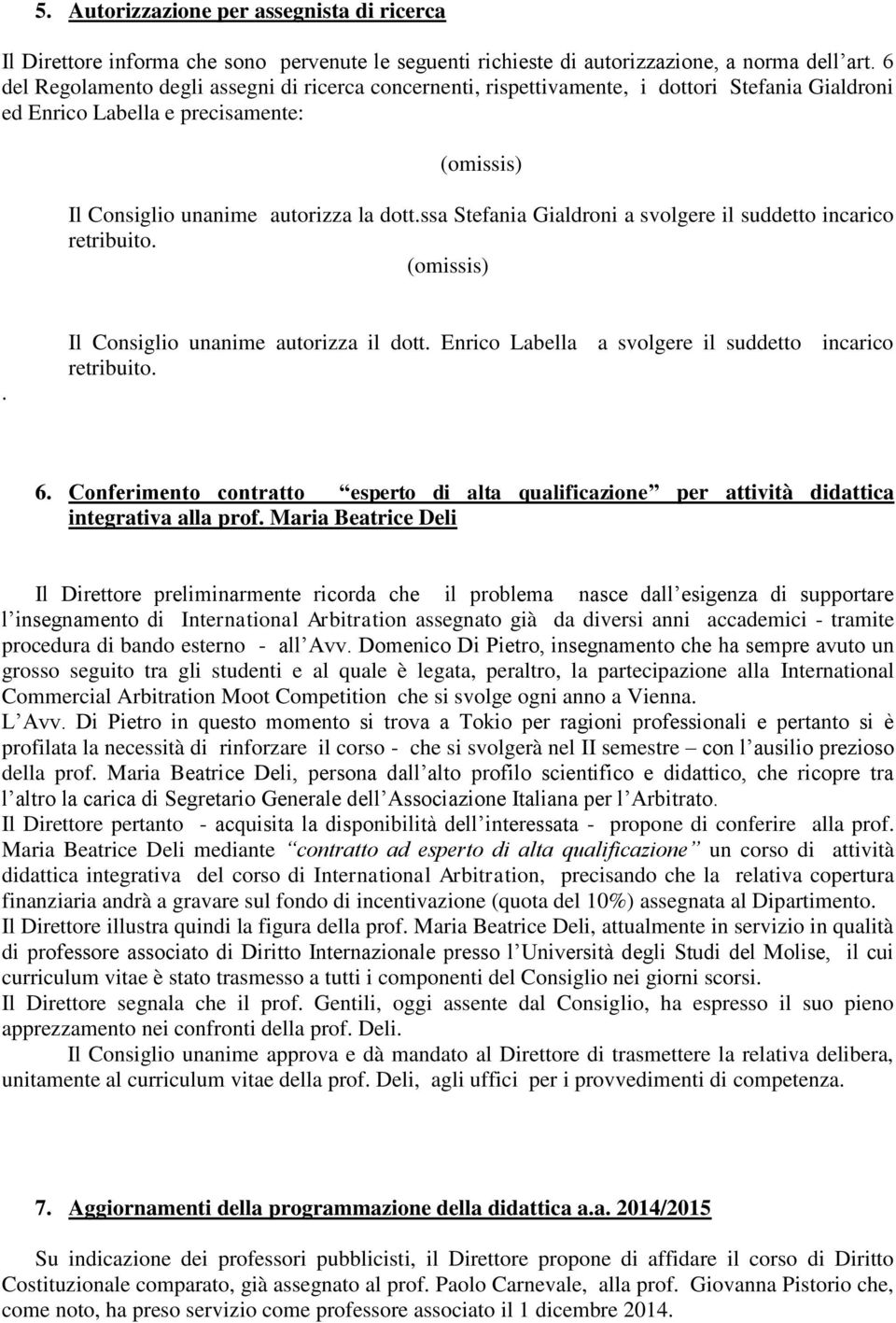 ssa Stefania Gialdroni a svolgere il suddetto incarico retribuito.. Il Consiglio unanime autorizza il dott. Enrico Labella a svolgere il suddetto incarico retribuito. 6.