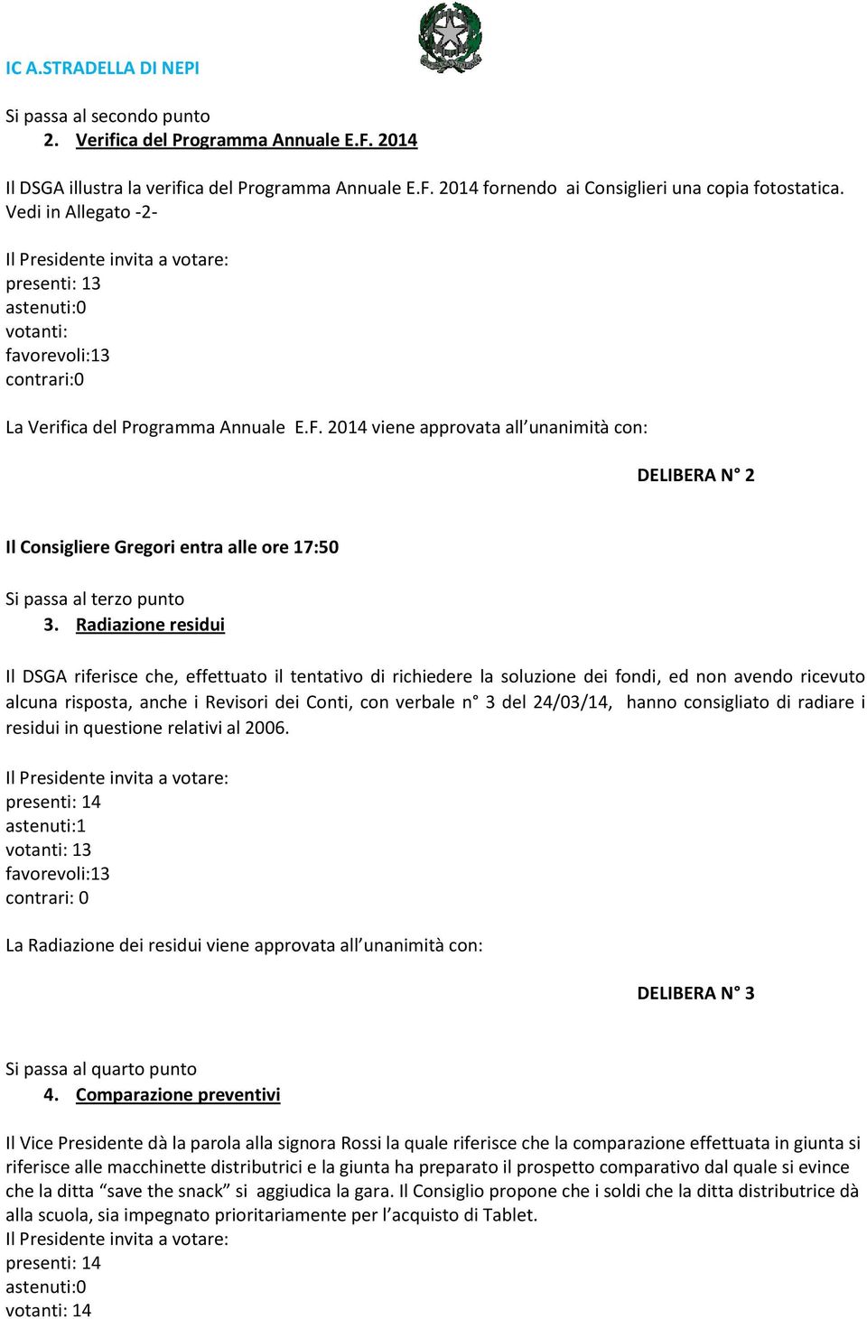 2014 viene approvata all unanimità con: DELIBERA N 2 Il Consigliere Gregori entra alle ore 17:50 Si passa al terzo punto 3.