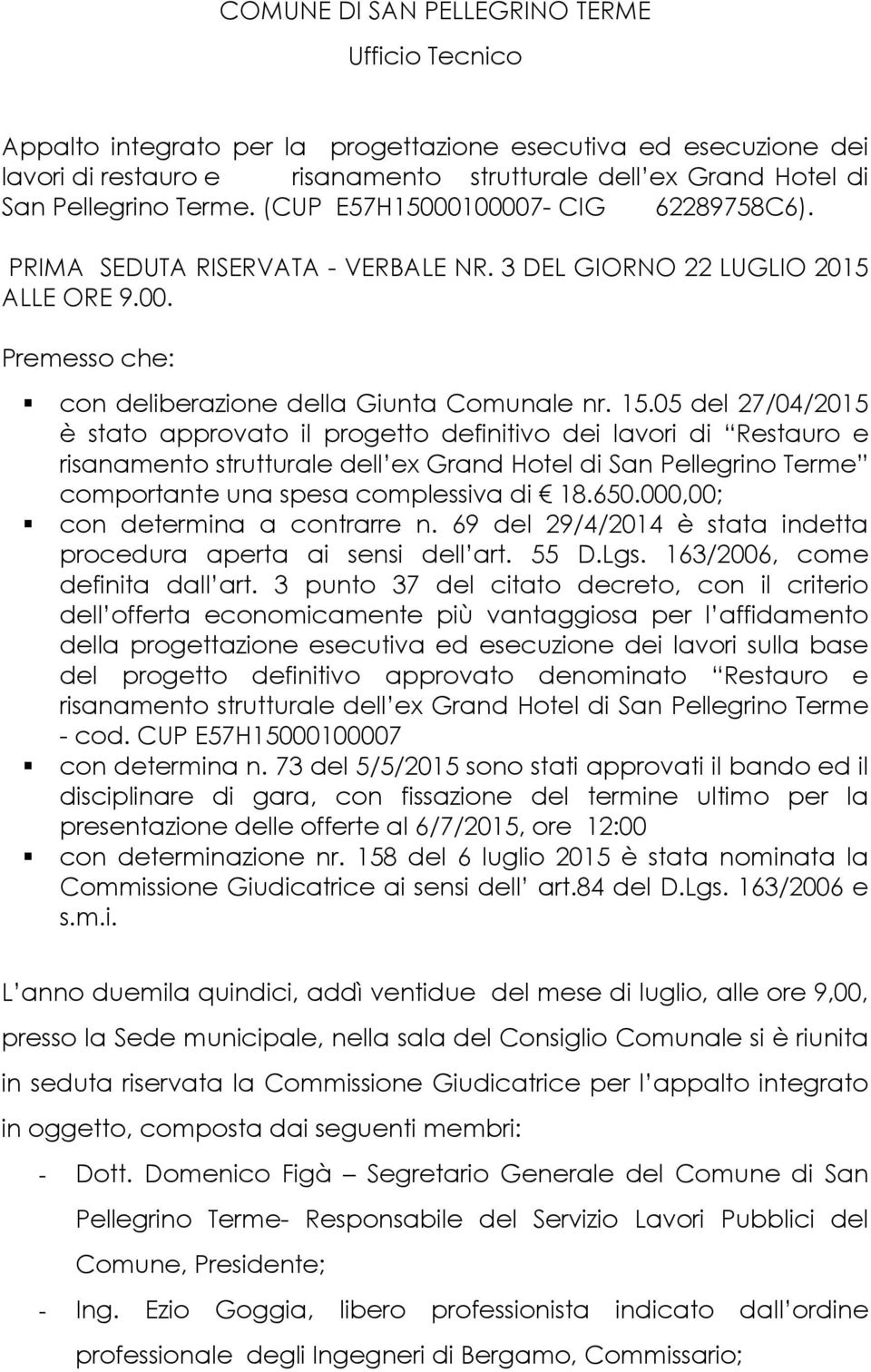 05 del 27/04/2015 è stato approvato il progetto definitivo dei lavori di Restauro e risanamento strutturale dell ex Grand Hotel di San Pellegrino Terme comportante una spesa complessiva di 18.650.