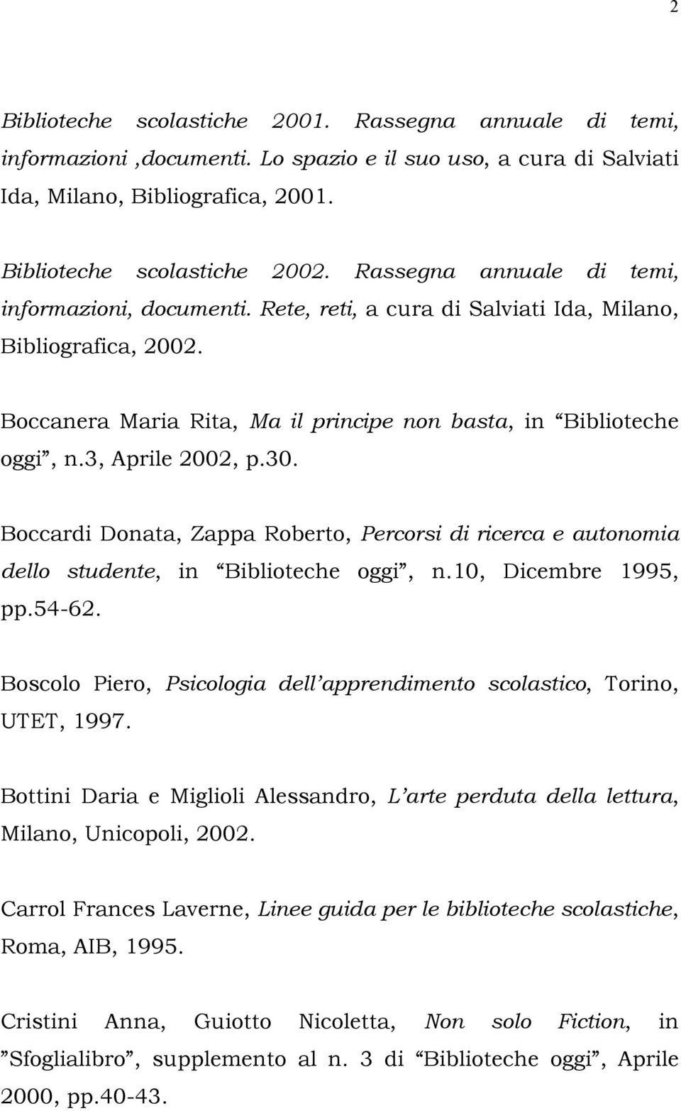 3, Aprile 2002, p.30. Boccardi Donata, Zappa Roberto, Percorsi di ricerca e autonomia dello studente, in Biblioteche oggi, n.10, Dicembre 1995, pp.54-62.