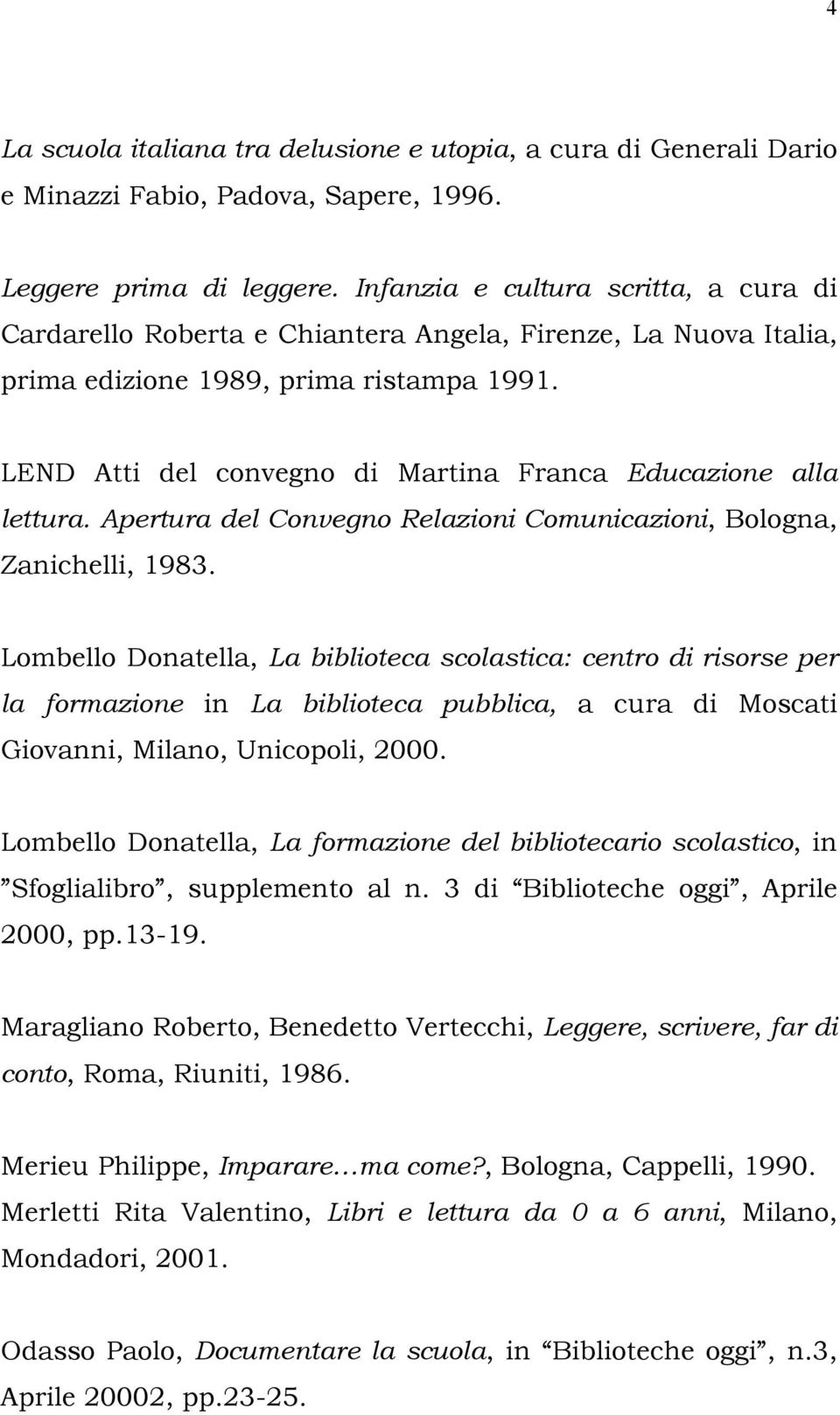 LEND Atti del convegno di Martina Franca Educazione alla lettura. Apertura del Convegno Relazioni Comunicazioni, Bologna, Zanichelli, 1983.