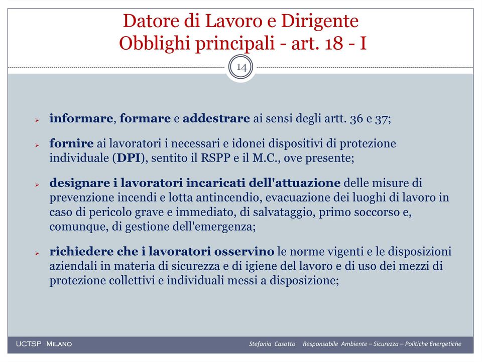 , ove presente; designare i lavoratori incaricati dell'attuazione delle misure di prevenzione incendi e lotta antincendio, evacuazione dei luoghi di lavoro in caso di pericolo