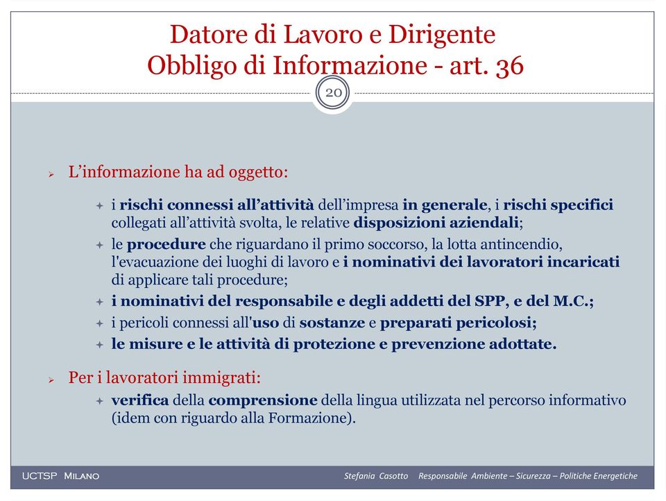 procedure che riguardano il primo soccorso, la lotta antincendio, l'evacuazione dei luoghi di lavoro e i nominativi dei lavoratori incaricati di applicare tali procedure; i nominativi