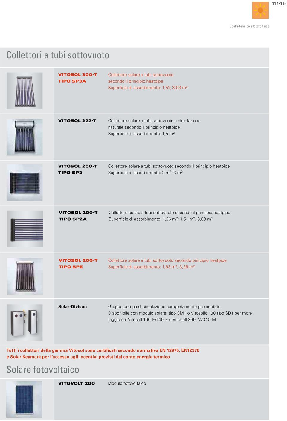 secondo il principio heatpipe Superficie di assorbimento: 2 m 2 ; 3 m 2 VITOSOL 200-T TIPO SP2A Collettore solare a tubi sottovuoto secondo il principio heatpipe Superficie di assorbimento: 1,26 m 2