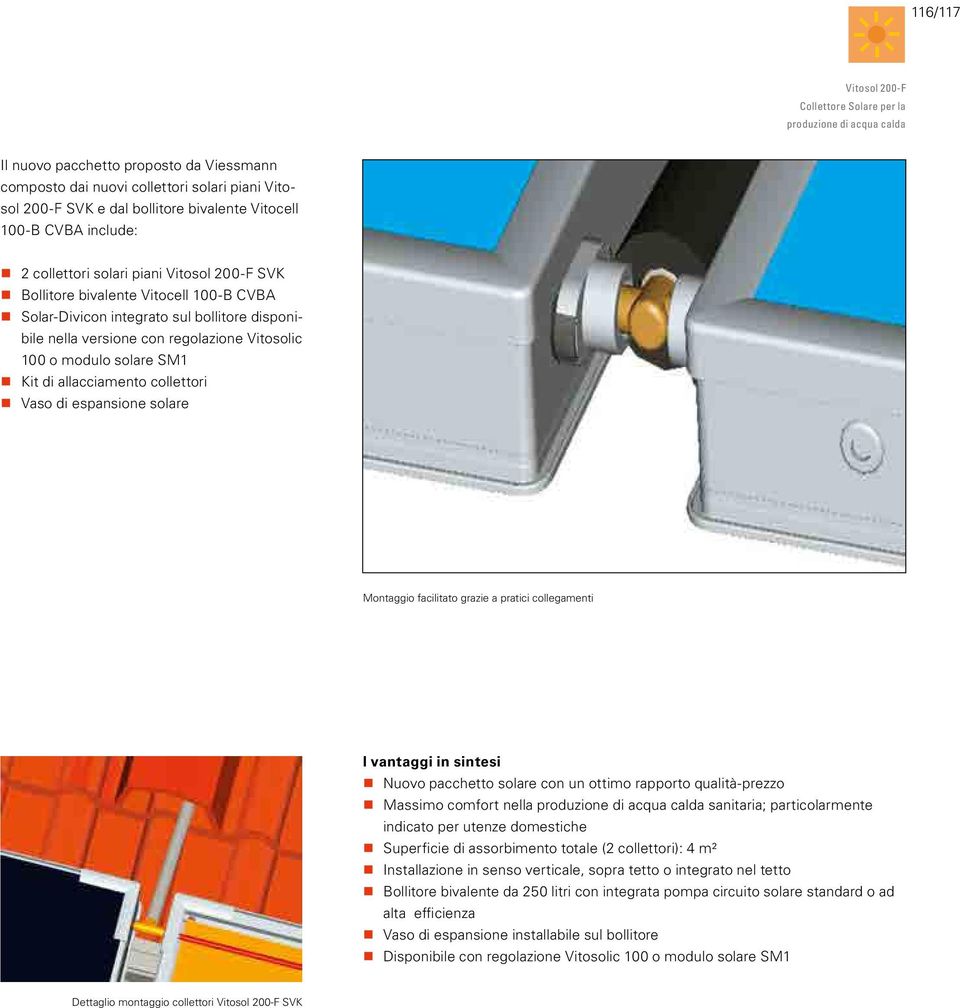 regolazione Vitosolic 100 o modulo solare SM1 Kit di allacciamento collettori Vaso di espansione solare Montaggio facilitato grazie a pratici collegamenti I vantaggi in sintesi Nuovo pacchetto solare