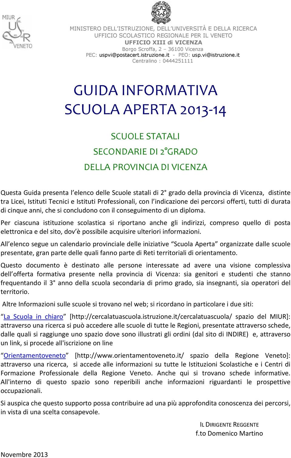 it Centralino : 0444251111 GUIDA INFORMATIVA SCUOLA APERTA 2013-14 SCUOLE STATALI SECONDARIE DI 2 GRADO DELLA PROVINCIA DI VICENZA Questa Guida presenta l elenco delle Scuole statali di 2 grado della