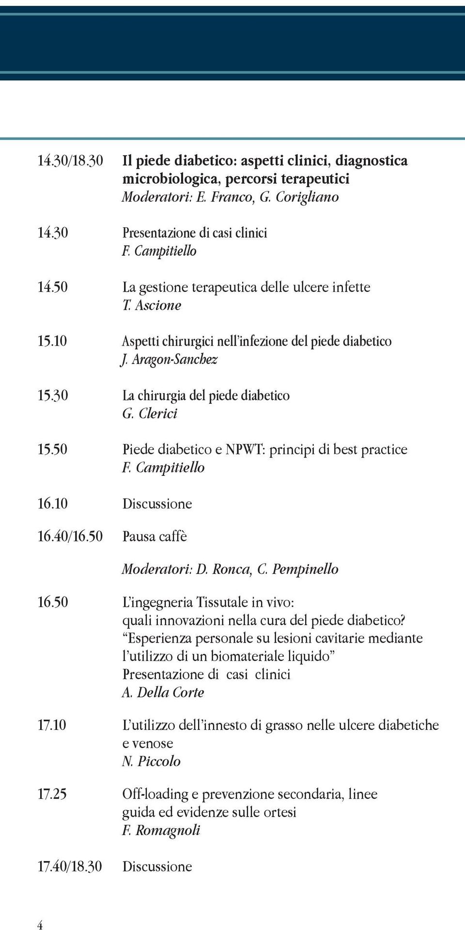 50 Piede diabetico e NPWT: principi di best practice F. Campitiello 16.10 Discussione 16.40/16.50 Pausa caffè Moderatori: D. Ronca, C. Pempinello 16.