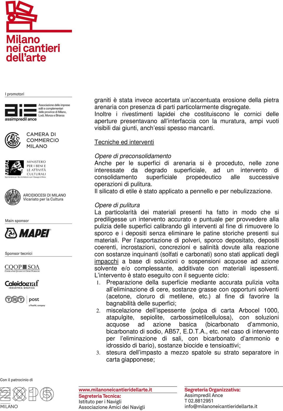 Tecniche ed interventi Opere di preconsolidamento Anche per le superfici di arenaria si è proceduto, nelle zone interessate da degrado superficiale, ad un intervento di consolidamento superficiale