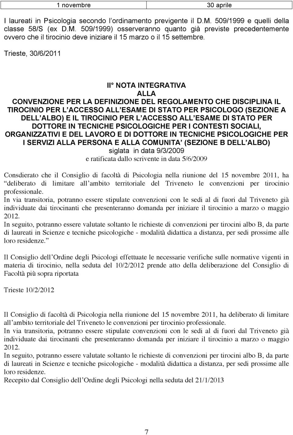 Trieste, 30/6/2011 II NOTA INTEGRATIVA ALLA CONVENZIONE PER LA DEFINIZIONE DEL REGOLAMENTO CHE DISCIPLINA IL TIROCINIO PER L ACCESSO ALL ESAME DI STATO PER PSICOLOGO (SEZIONE A DELL ALBO) E IL