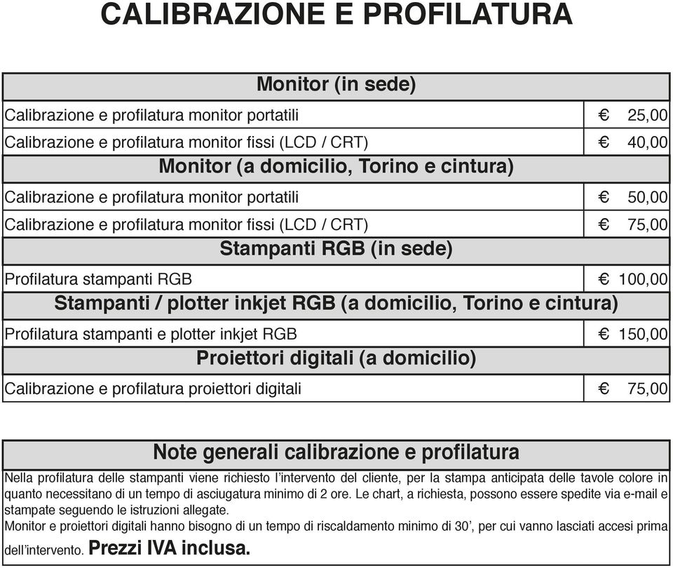 (a domicilio, Torino e cintura) Profilatura stampanti e plotter inkjet RGB 150,00 Proiettori digitali (a domicilio) Calibrazione e profilatura proiettori digitali 75,00 Note generali calibrazione e