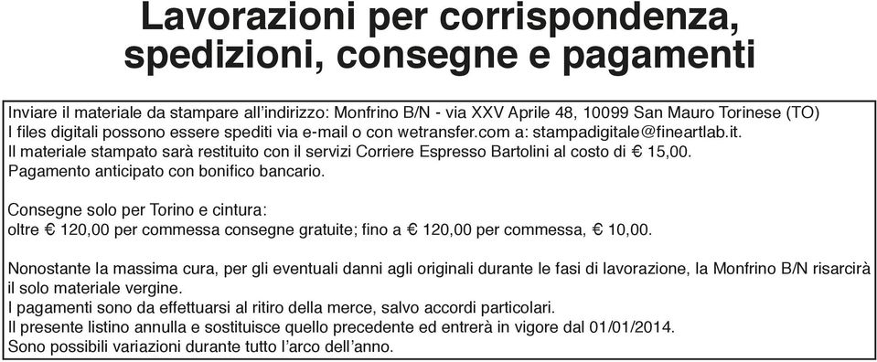 Pagamento anticipato con bonifico bancario. Consegne solo per Torino e cintura: oltre 120,00 per commessa consegne gratuite; fino a 120,00 per commessa, 10,00.